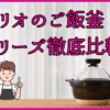 ハリオのご飯釜(土鍋)シリーズ徹底比較！口コミから炊き方まで解説！