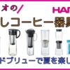 ハリオのおすすめ水出しコーヒー器具でコールドブリューを楽しもう！